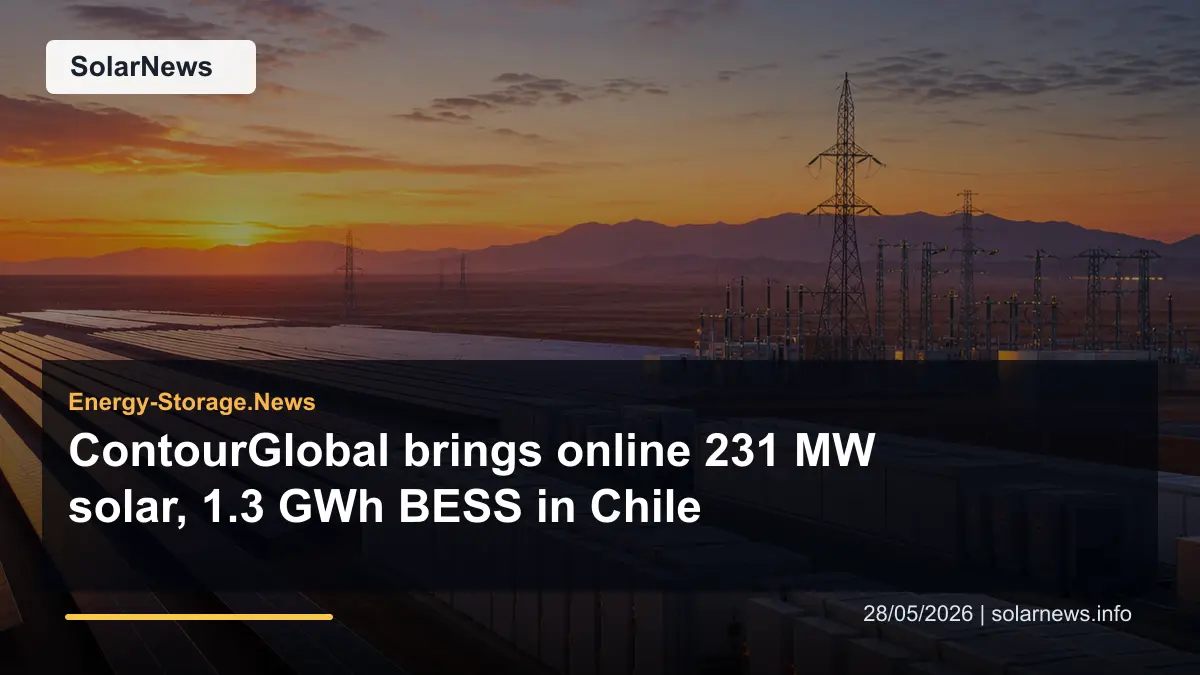 ContourGlobal brings online 231 MW solar, 1.3 GWh BESS in Chile