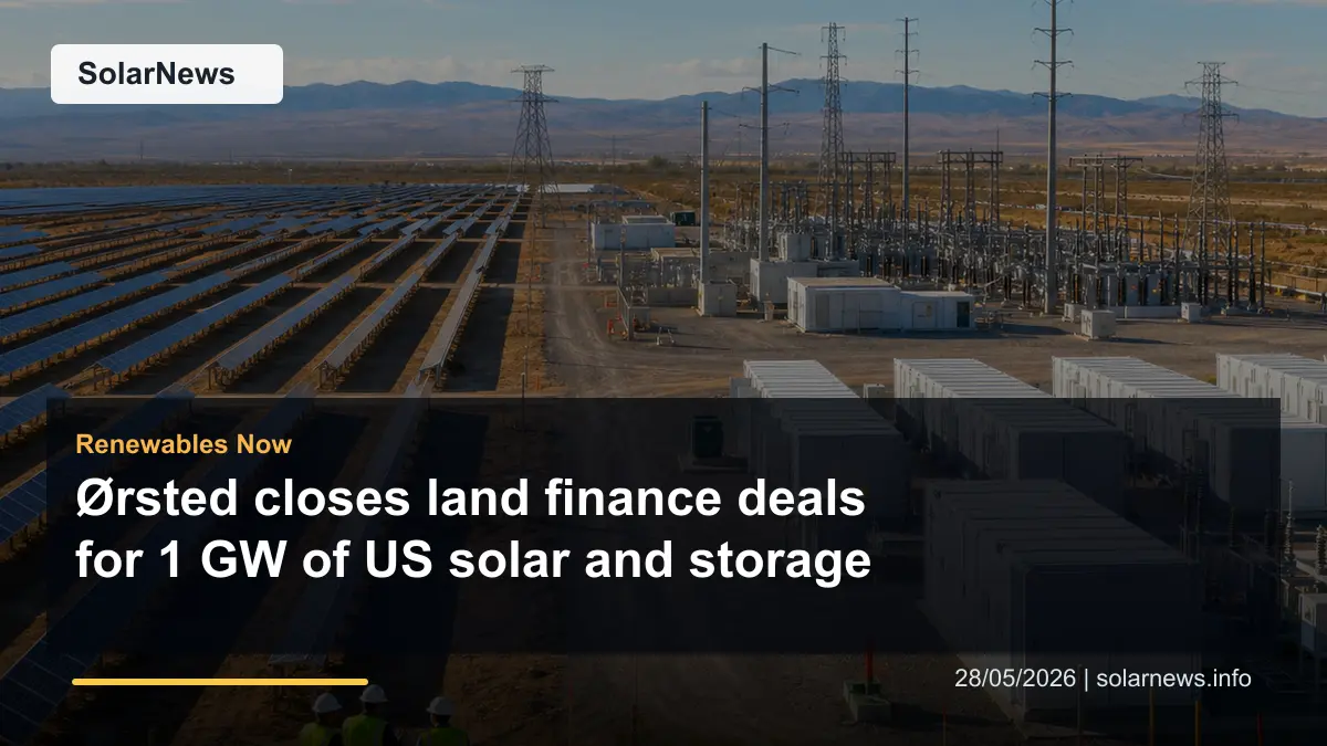 Ørsted closes land finance deals for 1 GW of US solar and storage