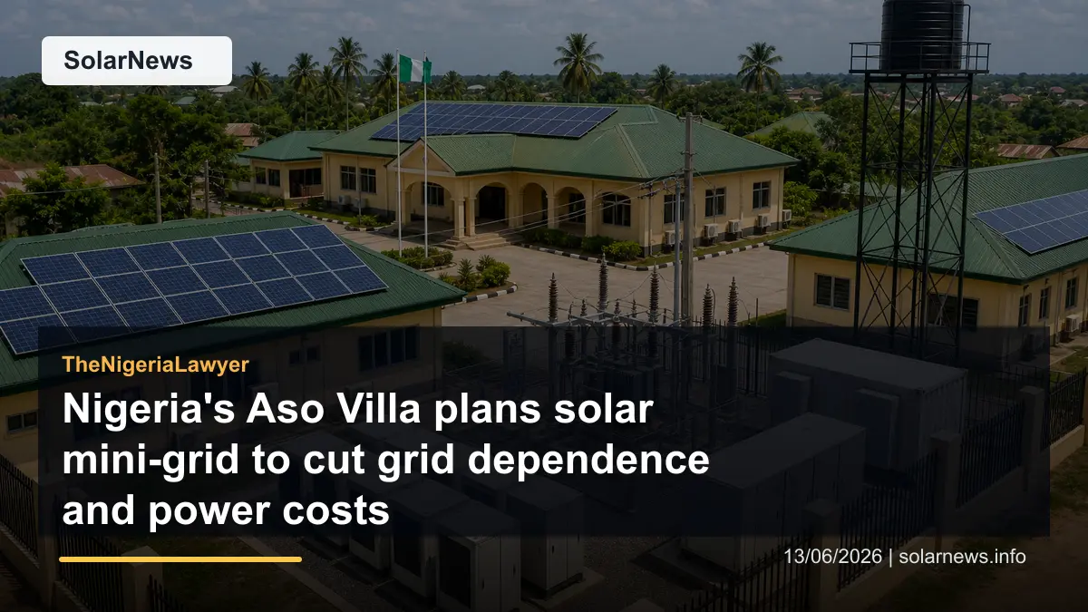 Nigeria's Aso Villa plans solar mini-grid to cut grid dependence and power costs