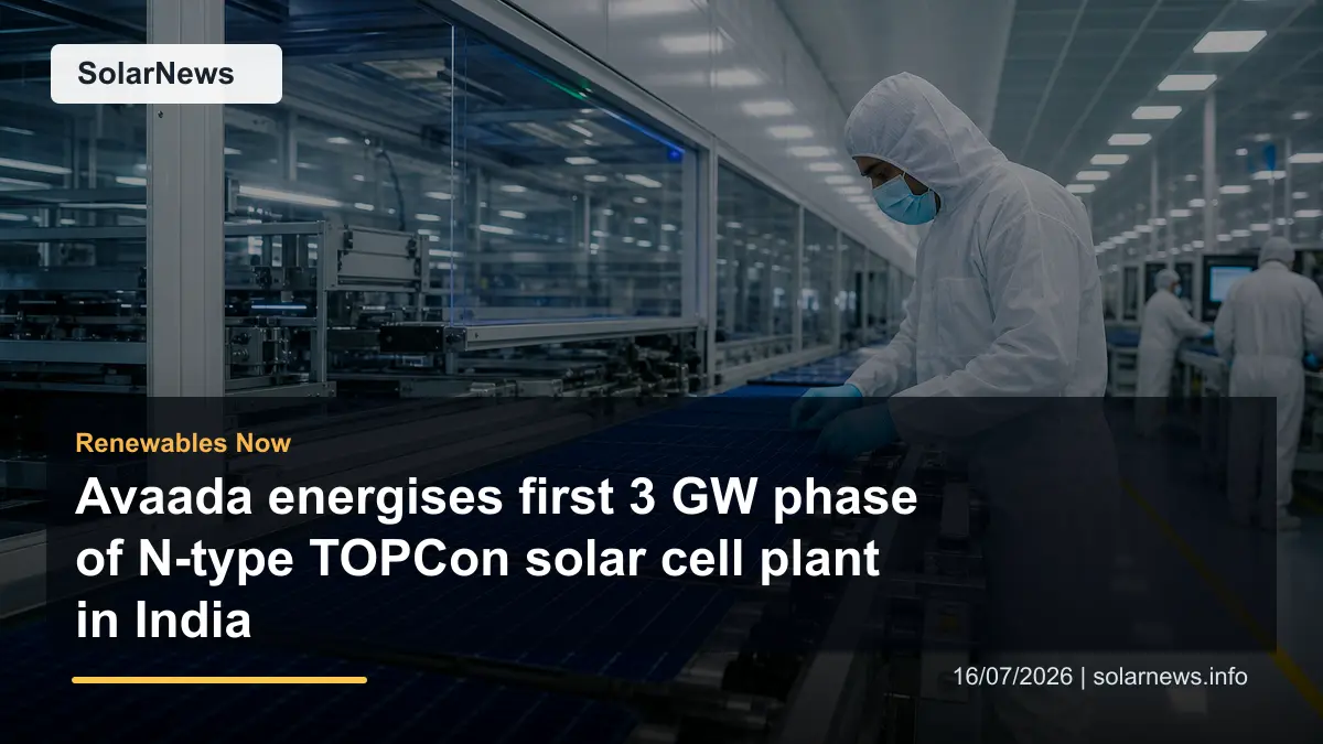 Avaada energises first 3 GW phase of N-type TOPCon solar cell plant in India