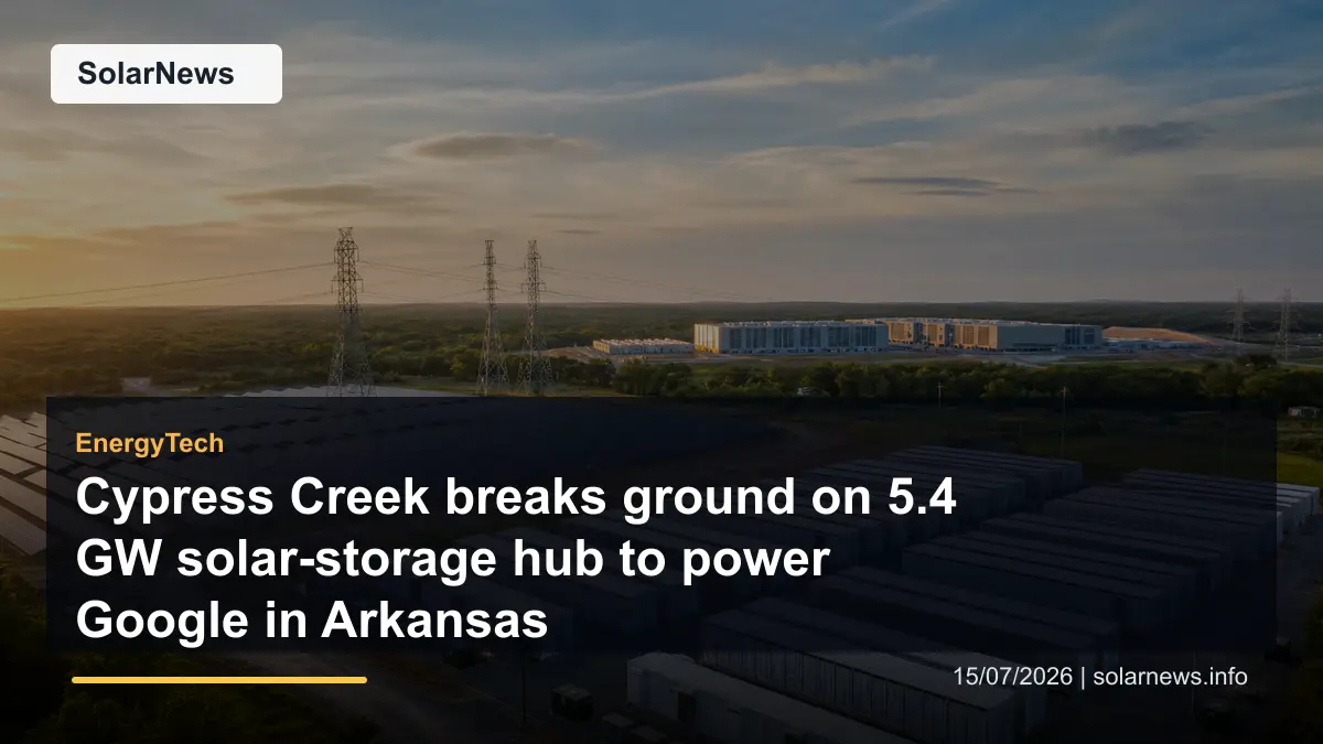 Cypress Creek breaks ground on 5.4 GW solar-storage hub to power Google in Arkansas