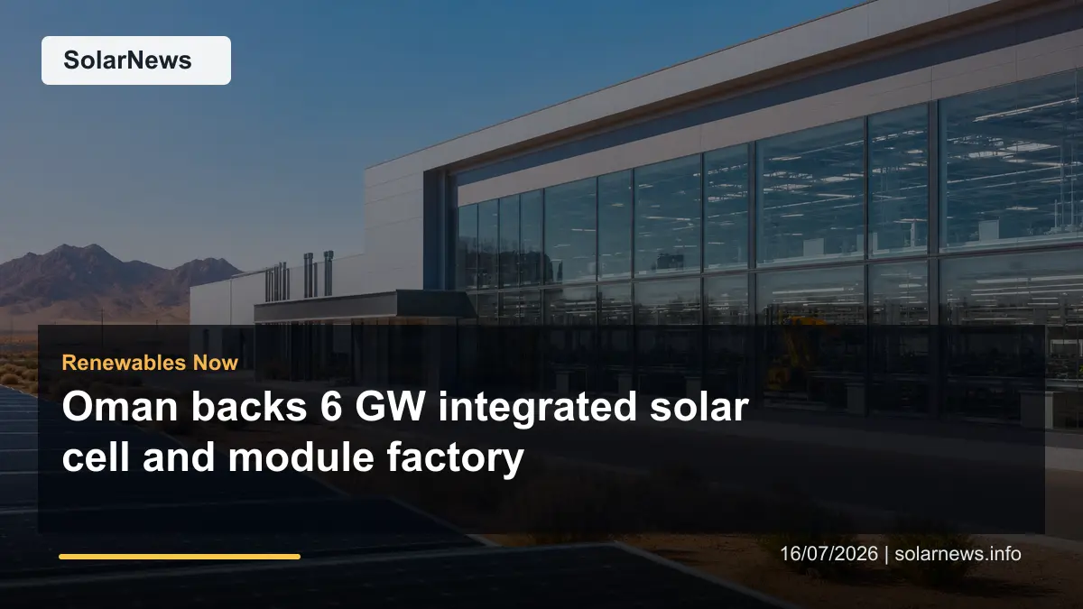 Oman backs 6 GW integrated solar cell and module factory