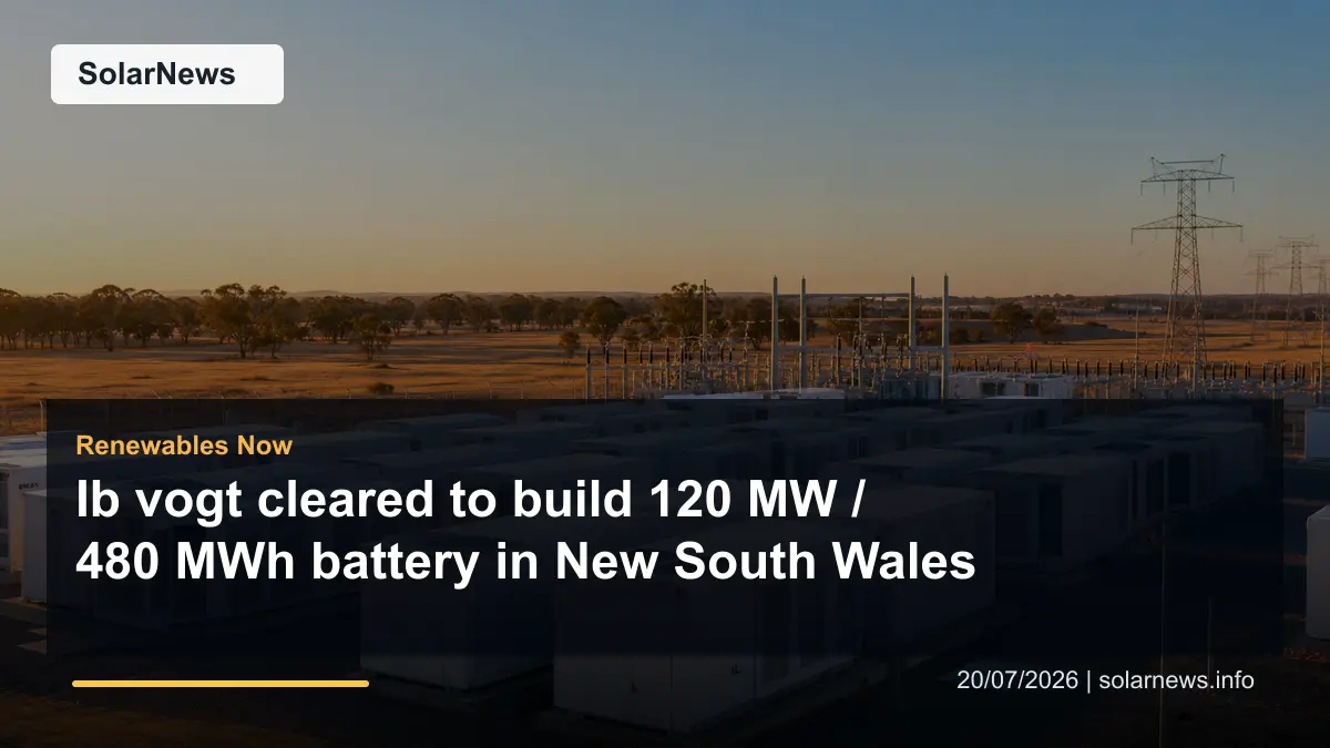 Ib vogt cleared to build 120 MW / 480 MWh battery in New South Wales