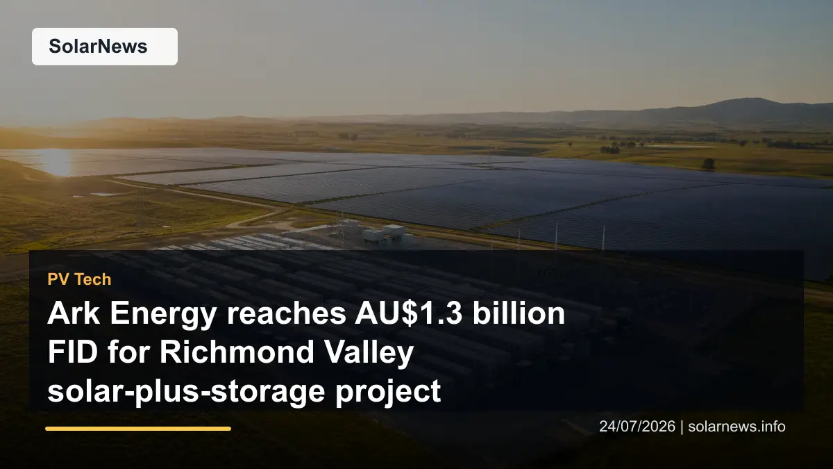 Ark Energy reaches AU$1.3 billion FID for Richmond Valley solar-plus-storage project