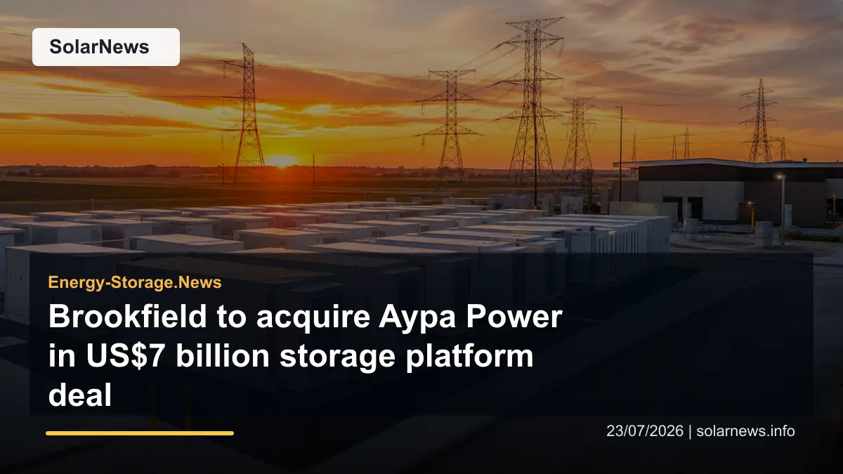 Brookfield to acquire Aypa Power in US$7 billion storage platform deal