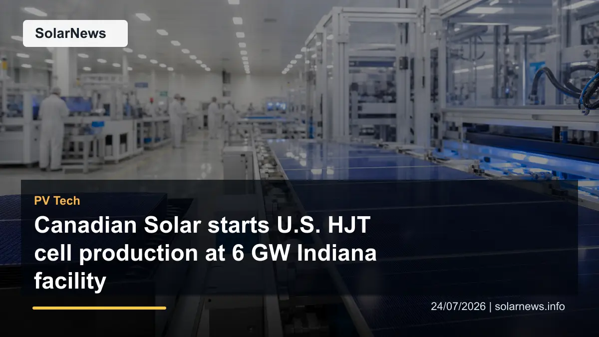 Canadian Solar starts U.S. HJT cell production at 6 GW Indiana facility