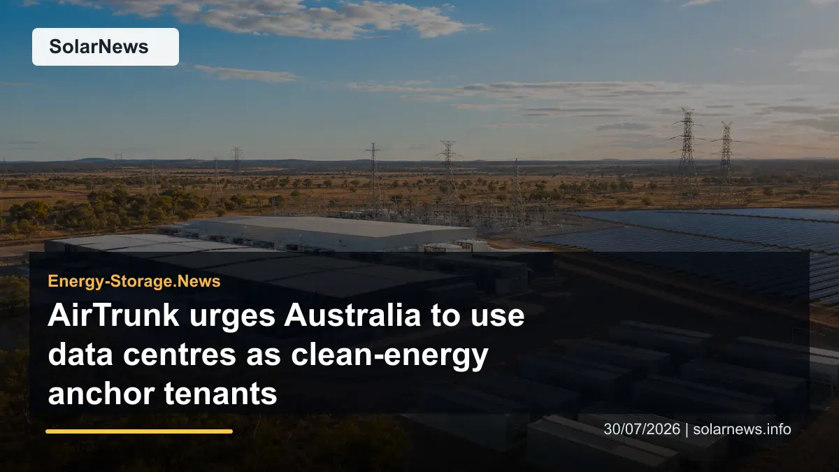 AirTrunk urges Australia to use data centres as clean-energy anchor tenants