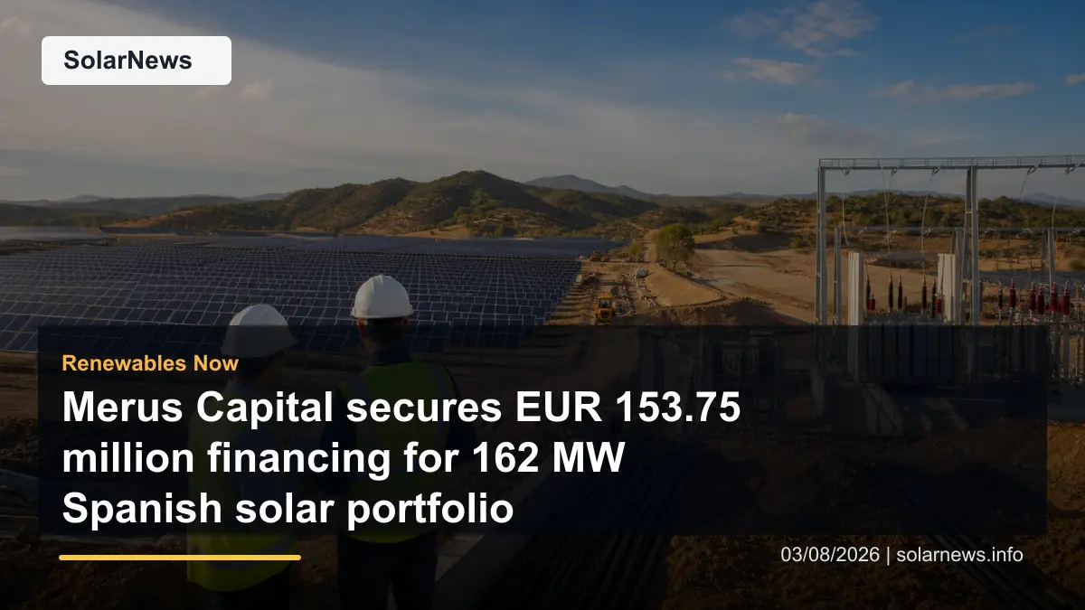 Merus Capital secures EUR 153.75 million financing for 162 MW Spanish solar portfolio