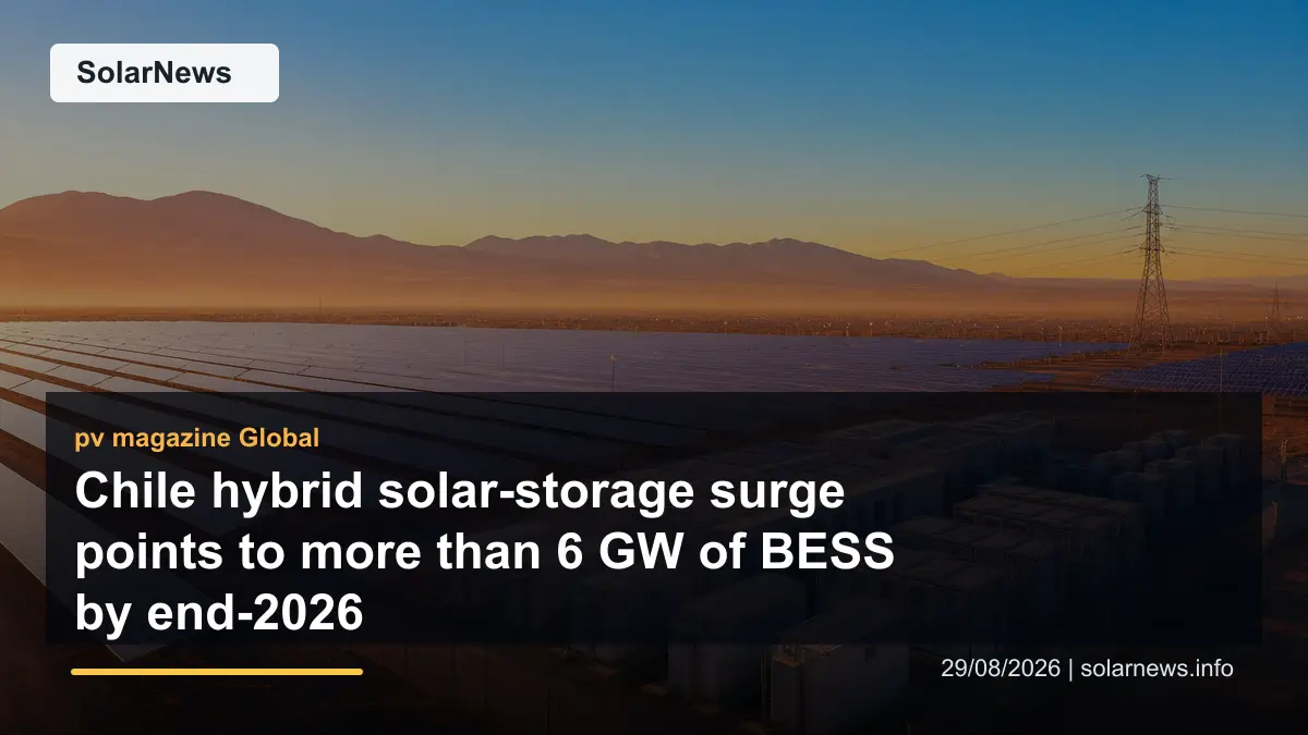 Chile hybrid solar-storage surge points to more than 6 GW of BESS by end-2026