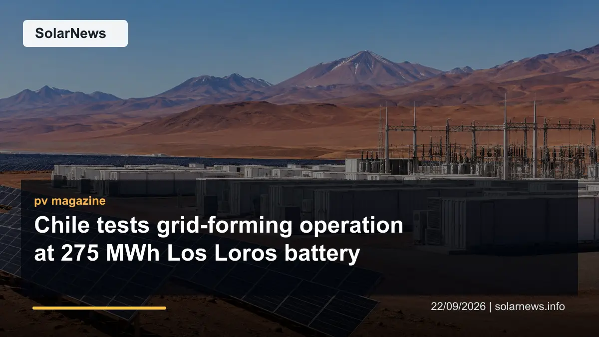 Chile tests grid-forming operation at 275 MWh Los Loros battery